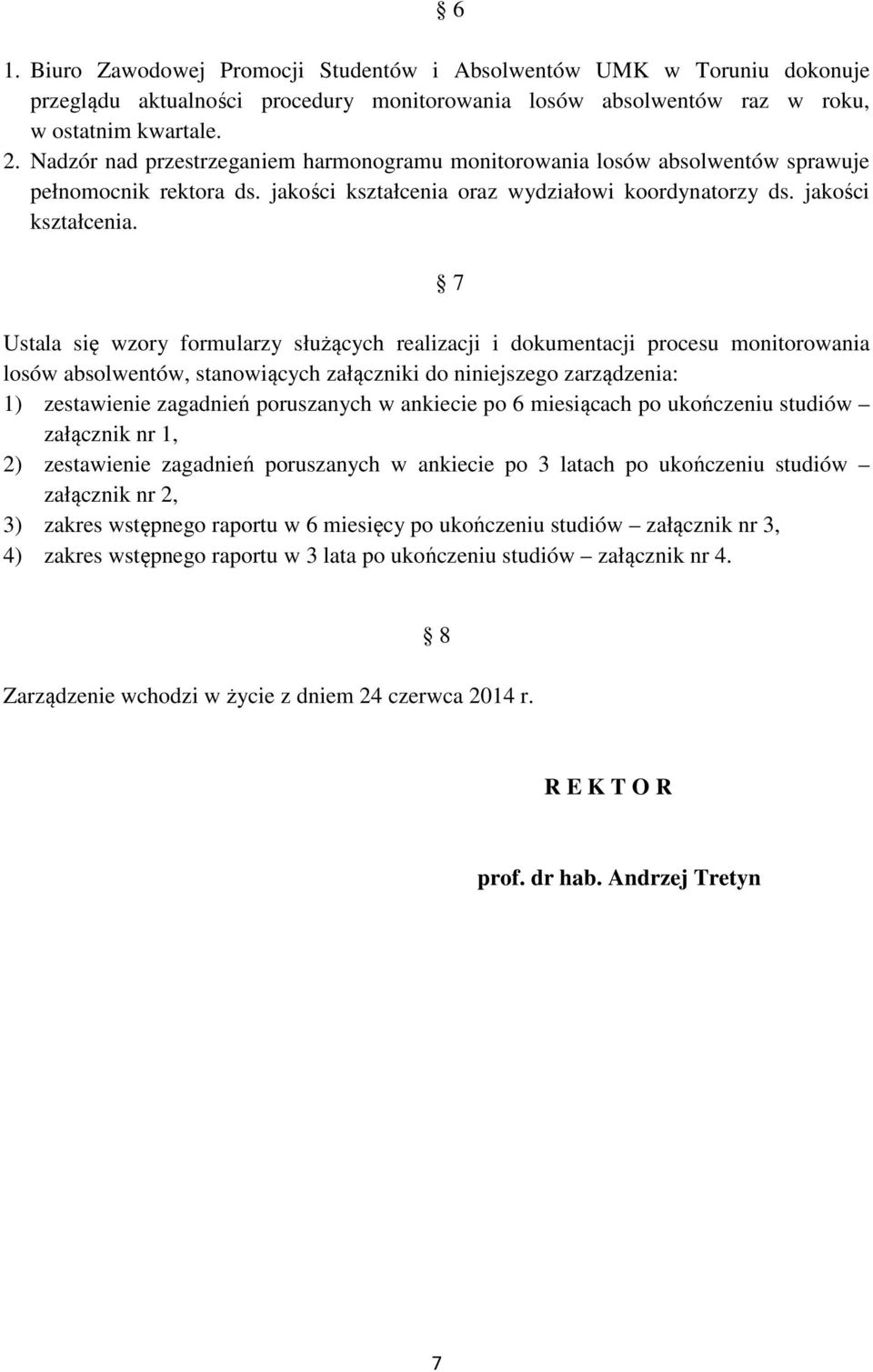 . 7 Ustala się wzory formularzy służących realizacji i dokumentacji procesu monitorowania losów absolwentów, stanowiących załączniki do niniejszego zarządzenia: 1) zestawienie zagadnień poruszanych w