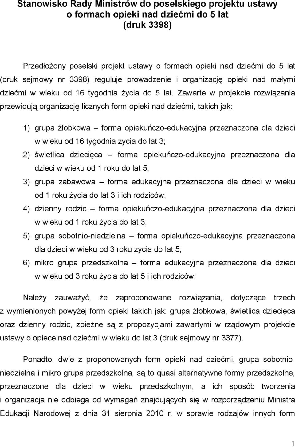 Zawarte w projekcie rozwiązania przewidują organizację licznych form opieki nad dziećmi, takich jak: 1) grupa żłobkowa forma opiekuńczo-edukacyjna przeznaczona dla dzieci w wieku od 16 tygodnia życia