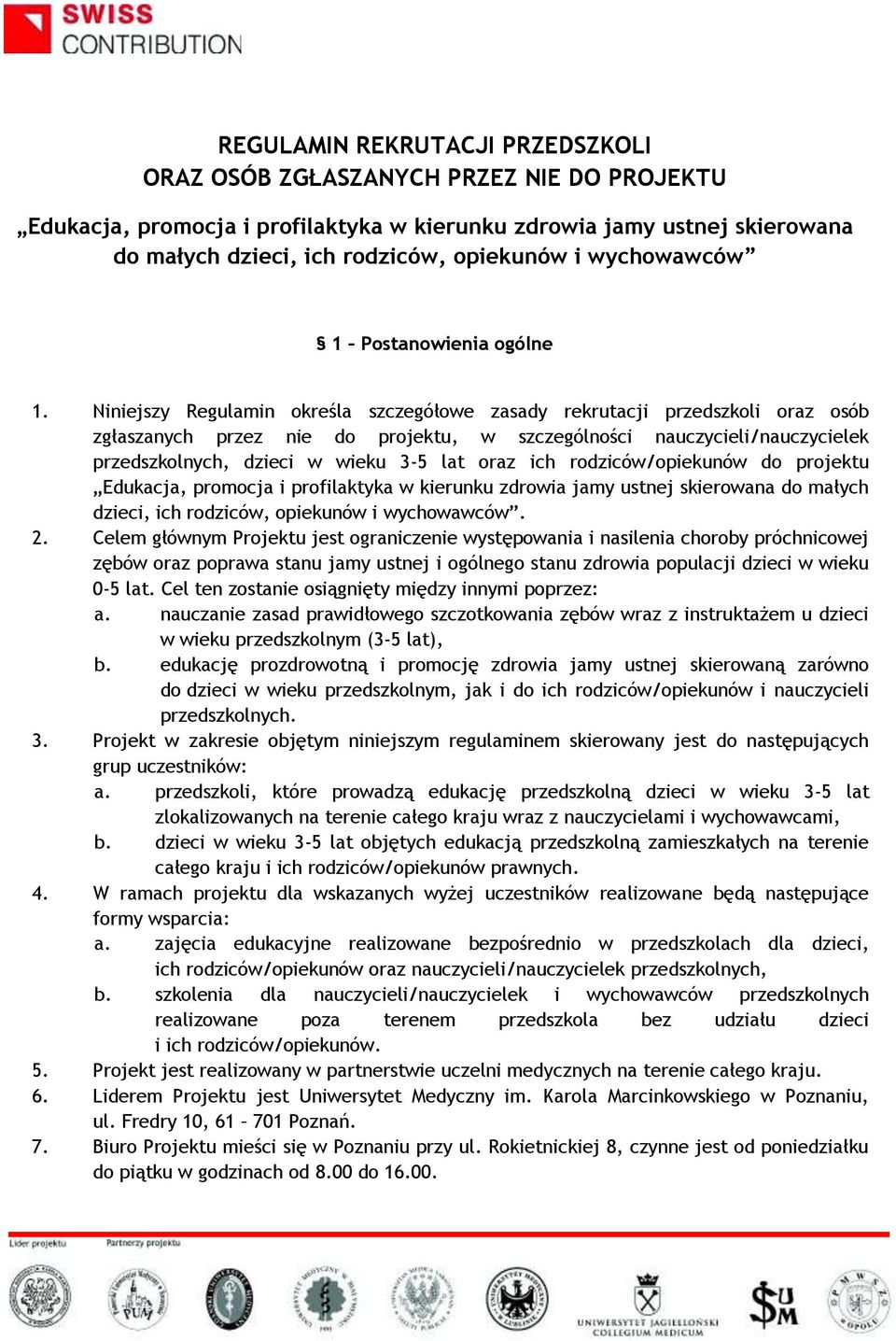 Niniejszy Regulamin określa szczegółowe zasady rekrutacji przedszkoli oraz osób zgłaszanych przez nie do projektu, w szczególności nauczycieli/nauczycielek przedszkolnych, dzieci w wieku 3-5 lat oraz