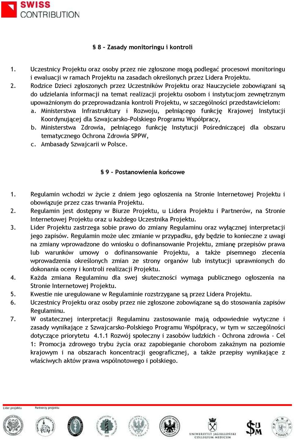 przeprowadzania kontroli Projektu, w szczególności przedstawicielom: a.