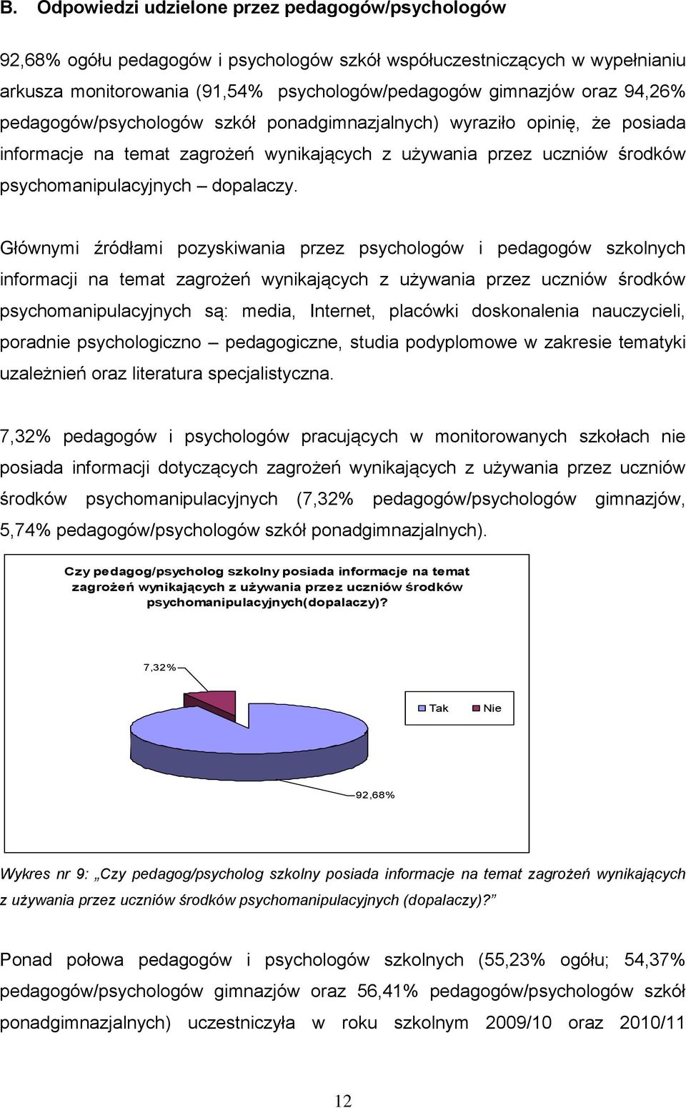 Głównymi źródłami pozyskiwania przez psychologów i pedagogów szkolnych informacji na temat zagrożeń wynikających z używania przez uczniów środków psychomanipulacyjnych są: media, Internet, placówki