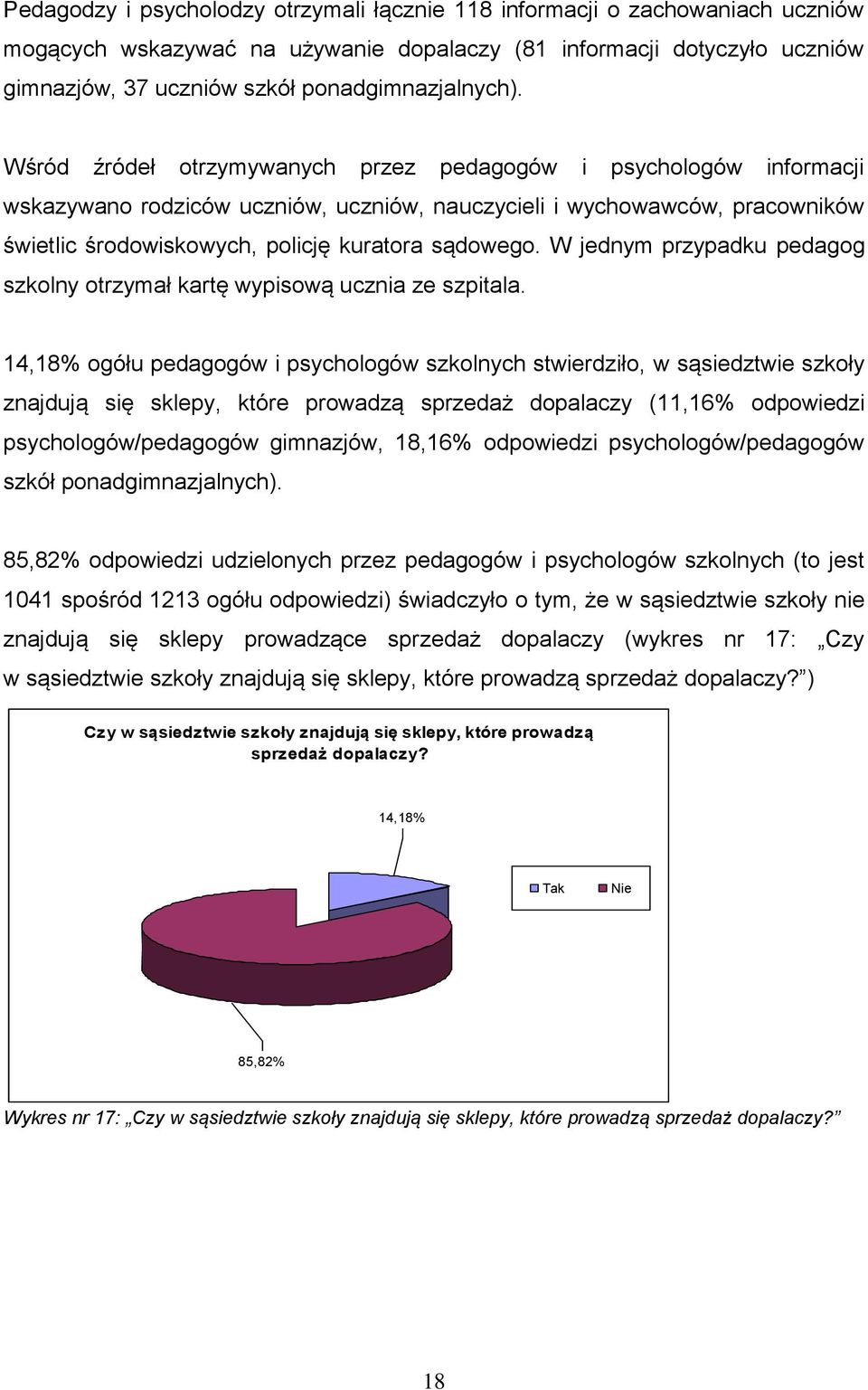 Wśród źródeł otrzymywanych przez pedagogów i psychologów informacji wskazywano rodziców uczniów, uczniów, nauczycieli i wychowawców, pracowników świetlic środowiskowych, policję kuratora sądowego.