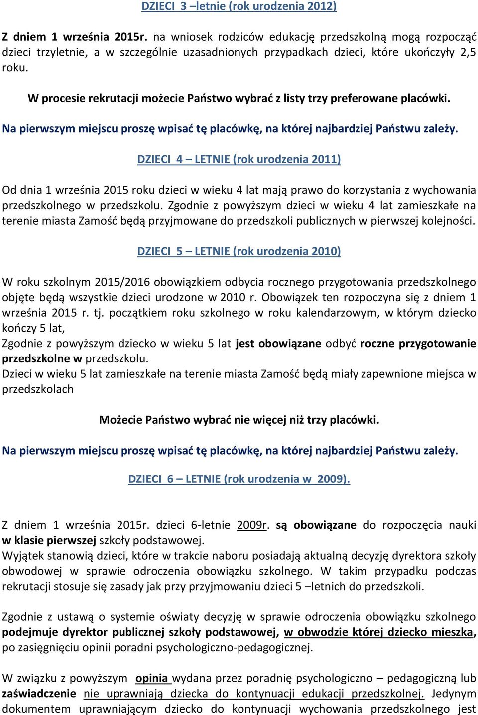 W procesie rekrutacji możecie Państwo wybrać z listy trzy preferowane placówki. Na pierwszym miejscu proszę wpisać tę placówkę, na której najbardziej Państwu zależy.