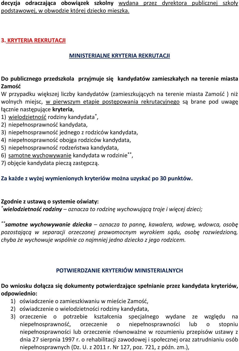 (zamieszkujących na terenie miasta Zamość ) niż wolnych miejsc, w pierwszym etapie postępowania rekrutacyjnego są brane pod uwagę łącznie następujące kryteria, 1) wielodzietność rodziny kandydata *,