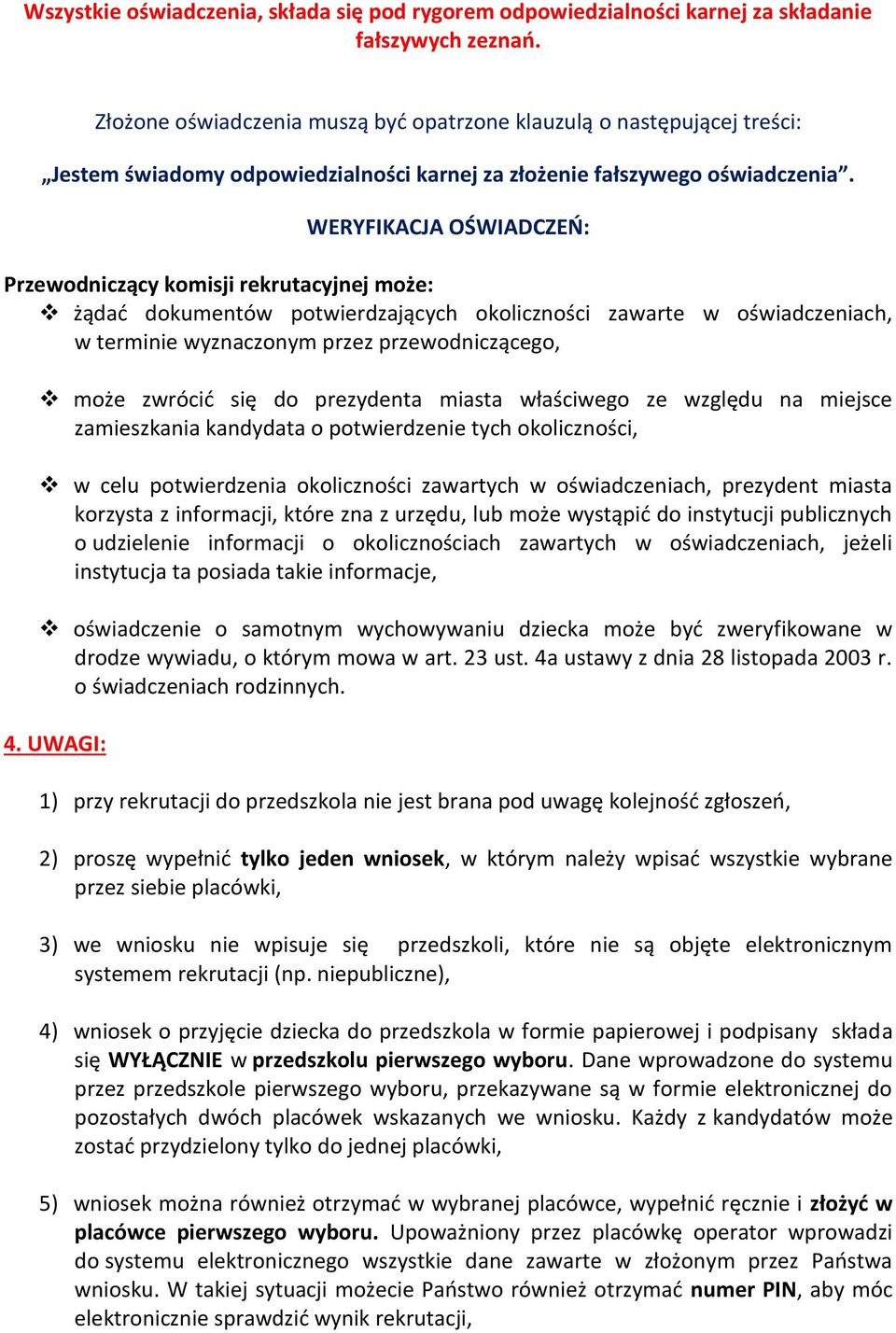 WERYFIKACJA OŚWIADCZEŃ: Przewodniczący komisji rekrutacyjnej może: żądać dokumentów potwierdzających okoliczności zawarte w oświadczeniach, w terminie wyznaczonym przez przewodniczącego, może zwrócić