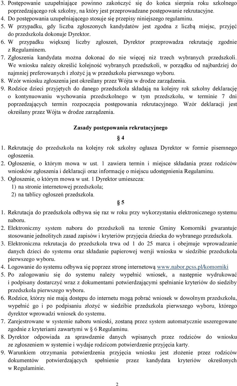 W przypadku większej liczby zgłoszeń, Dyrektor przeprowadza rekrutację zgodnie z Regulaminem. 7. Zgłoszenia kandydata można dokonać do nie więcej niż trzech wybranych przedszkoli.