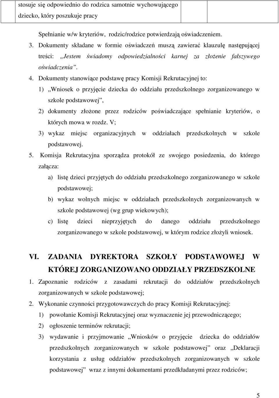 Dokumenty stanowiące podstawę pracy Komisji Rekrutacyjnej to: 1) Wniosek o przyjęcie dziecka do oddziału przedszkolnego zorganizowanego w szkole podstawowej, 2) dokumenty złożone przez rodziców