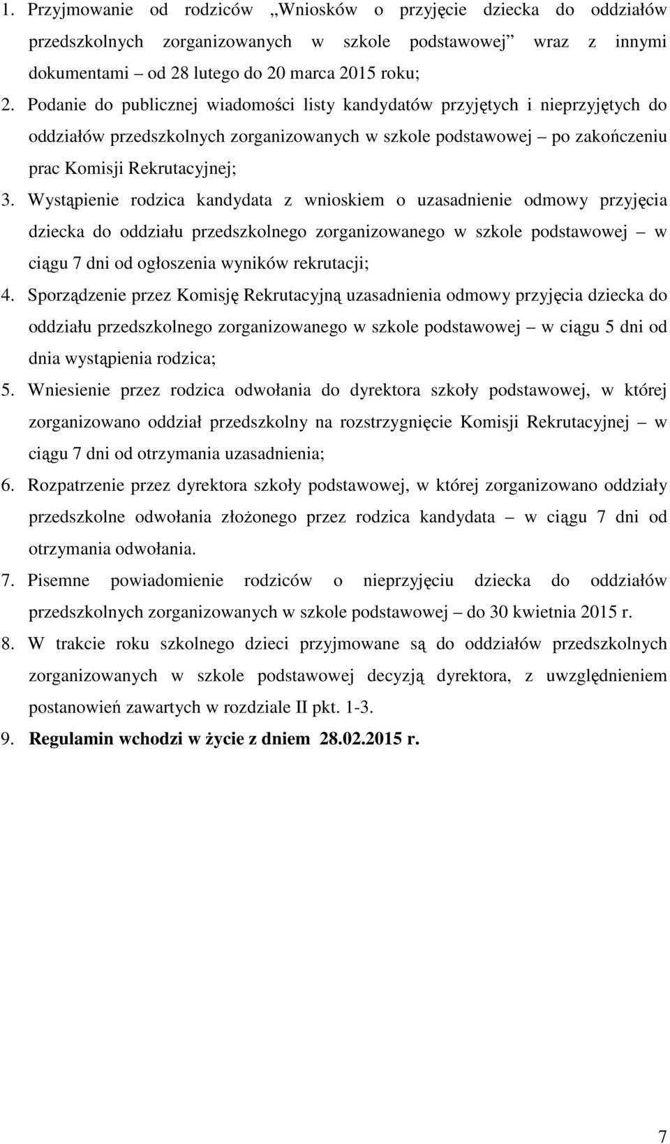 Wystąpienie rodzica kandydata z wnioskiem o uzasadnienie odmowy przyjęcia dziecka do oddziału przedszkolnego zorganizowanego w szkole podstawowej w ciągu 7 dni od ogłoszenia wyników rekrutacji; 4.