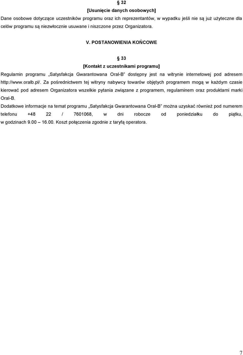 Za pośrednictwem tej witryny nabywcy towarów objętych programem mogą w każdym czasie kierować pod adresem Organizatora wszelkie pytania związane z programem, regulaminem oraz produktami marki Oral-B.