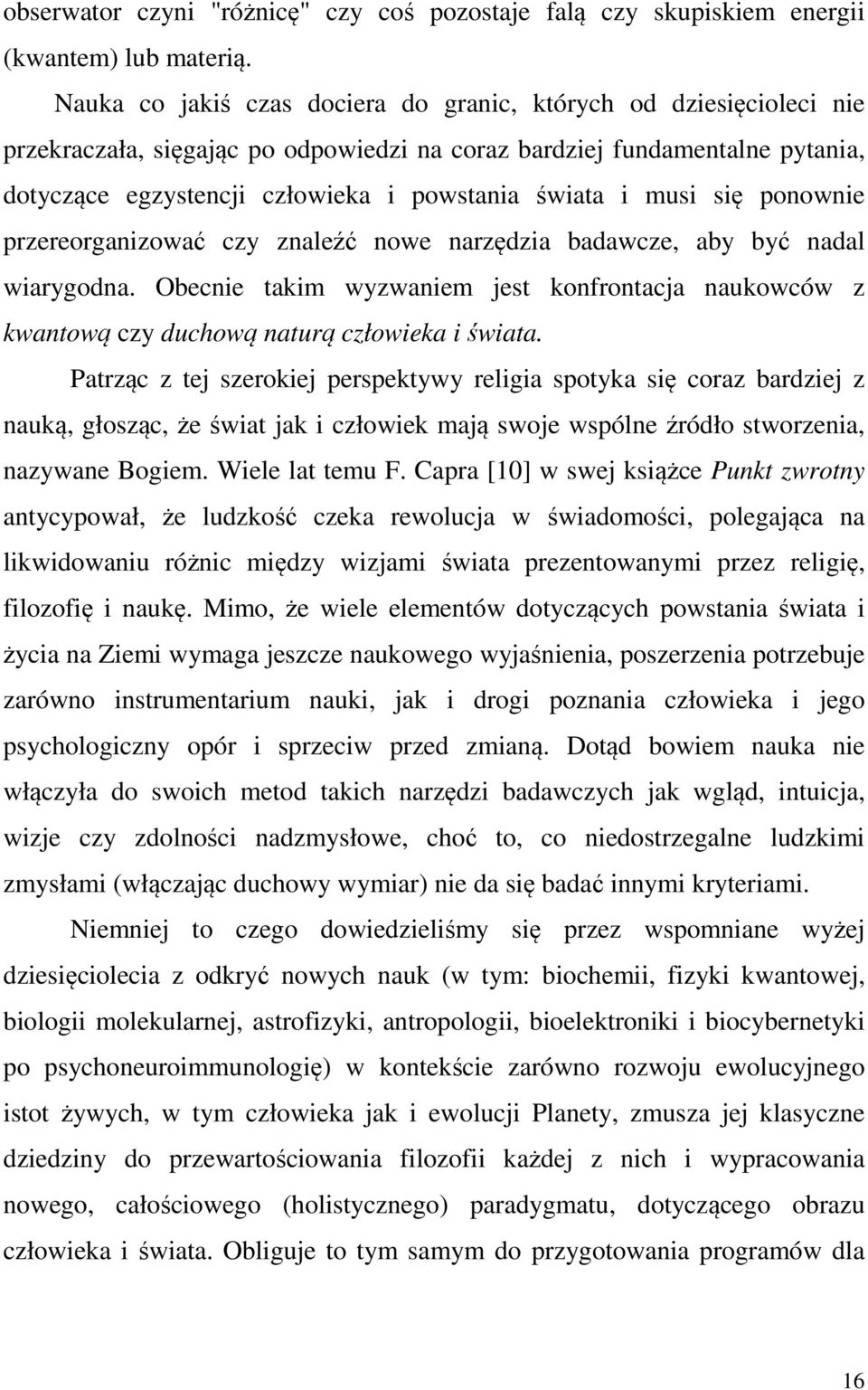 musi się ponownie przereorganizować czy znaleźć nowe narzędzia badawcze, aby być nadal wiarygodna. Obecnie takim wyzwaniem jest konfrontacja naukowców z kwantową czy duchową naturą człowieka i świata.
