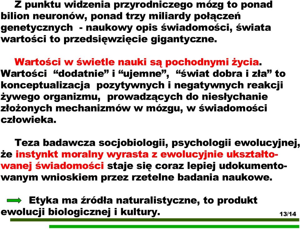 Wartości dodatnie i ujemne, świat dobra i zła to konceptualizacja pozytywnych i negatywnych reakcji żywego organizmu, prowadzących do niesłychanie złożonych mechanizmów w mózgu, w