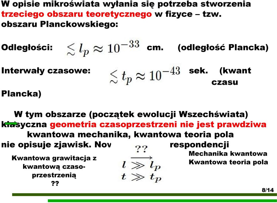 (kwant czasu Plancka) W tym obszarze (początek ewolucji Wszechświata) klasyczna geometria czasoprzestrzeni nie jest