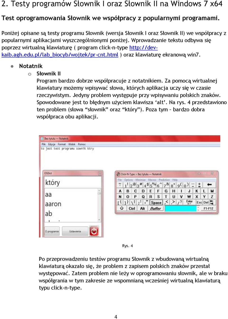 Wprowadzanie tekstu odbywa się poprzez wirtualną klawiaturę ( program click-n-type http://devkaib.agh.edu.pl/lab_biocyb/wojtek/pr-cnt.html ) oraz klawiaturę ekranową win7.