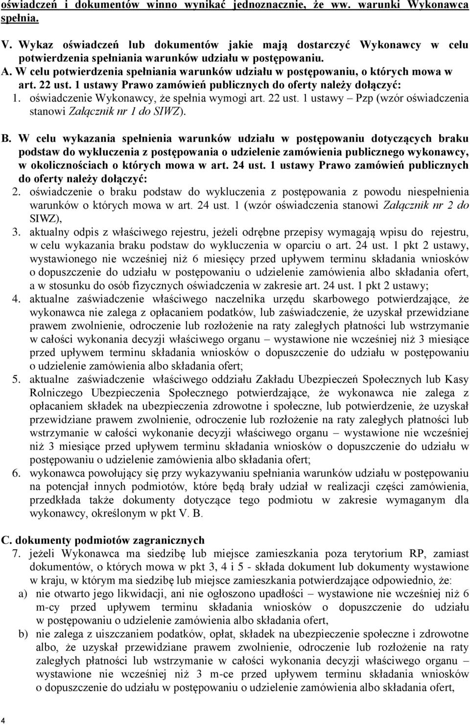 W celu potwierdzenia spełniania warunków udziału w postępowaniu, o których mowa w art. 22 ust. 1 ustawy Prawo zamówień publicznych do oferty należy dołączyć: 1.