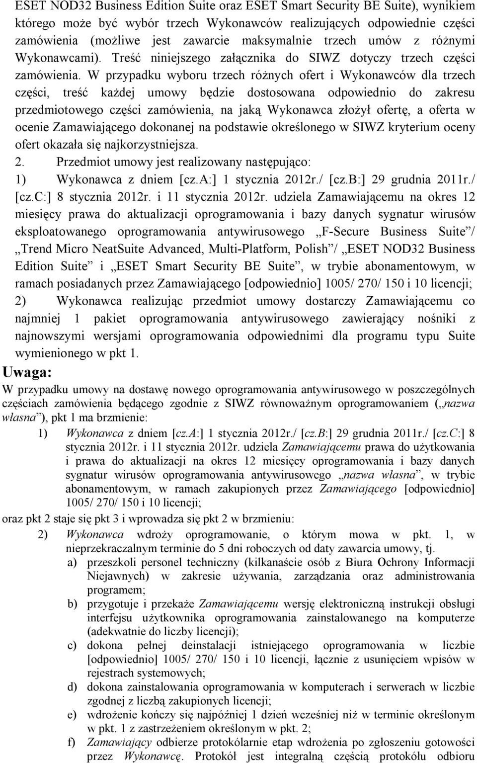 W przypadku wyboru trzech różnych ofert i Wykonawców dla trzech części, treść każdej umowy będzie dostosowana odpowiednio do zakresu przedmiotowego części zamówienia, na jaką Wykonawca złożył ofertę,