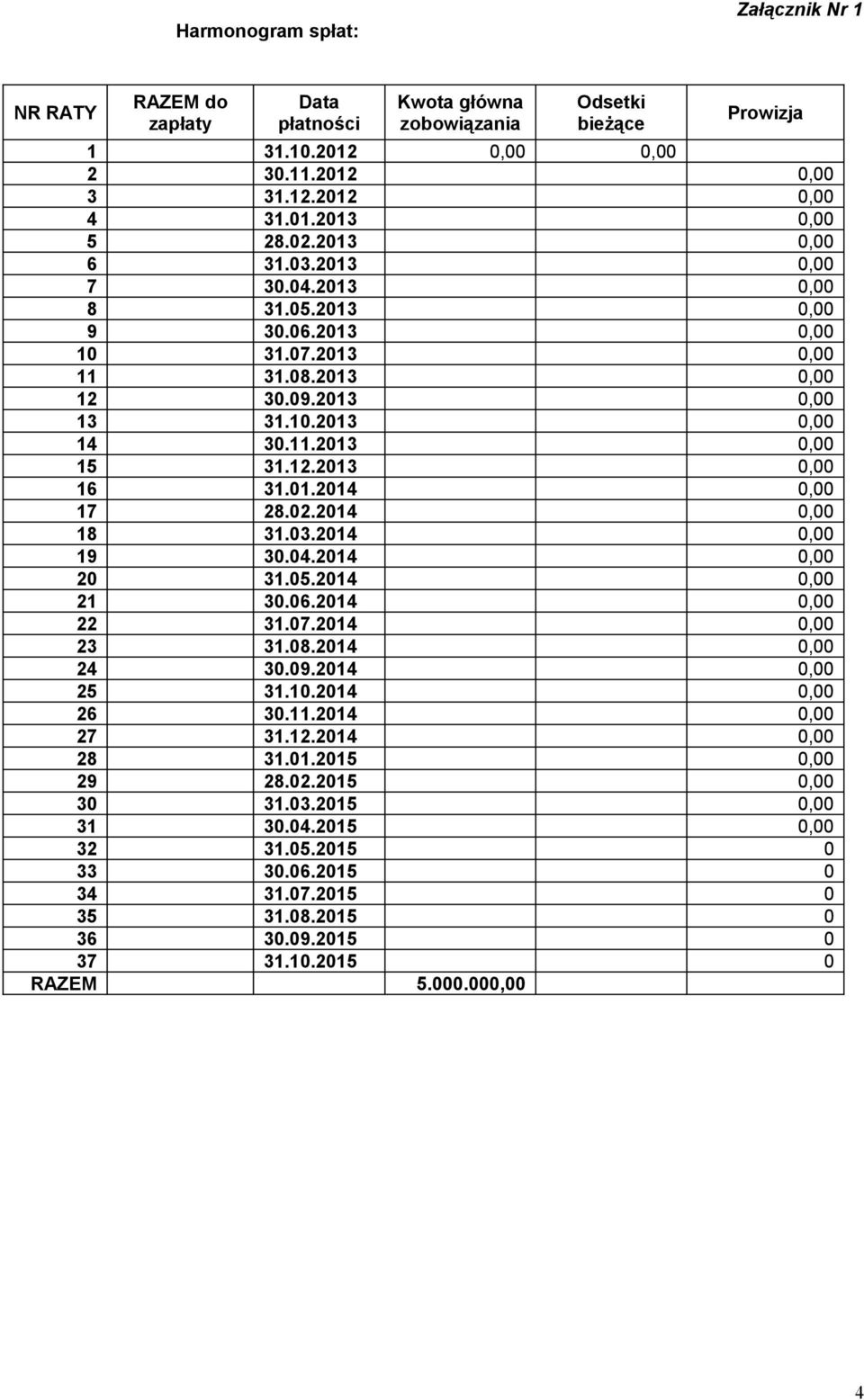 01.2014 0,00 17 28.02.2014 0,00 18 31.03.2014 0,00 19 30.04.2014 0,00 20 31.05.2014 0,00 21 30.06.2014 0,00 22 31.07.2014 0,00 23 31.08.2014 0,00 24 30.09.2014 0,00 25 31.10.2014 0,00 26 30.11.