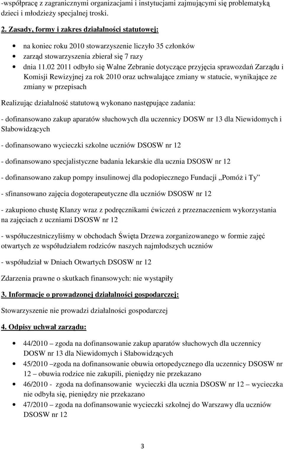 02 2011 odbyło się Walne Zebranie dotyczące przyjęcia sprawozdań Zarządu i Komisji Rewizyjnej za rok 2010 oraz uchwalające zmiany w statucie, wynikające ze zmiany w przepisach Realizując działalność