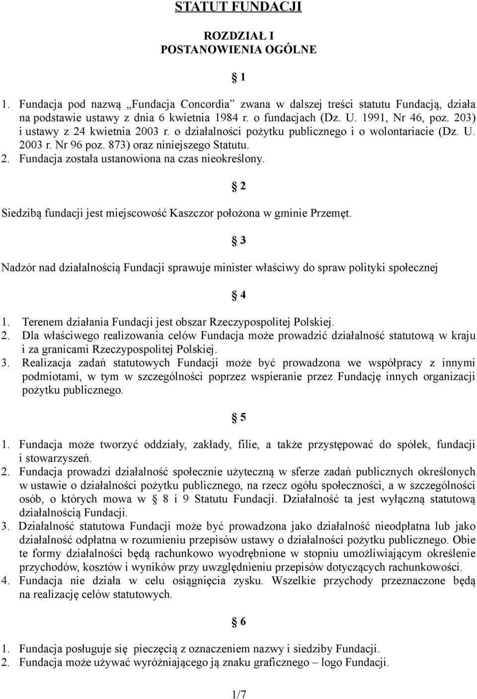 Siedzibą fundacji jest miejscowość Kaszczor położona w gminie Przemęt. Nadzór nad działalnością Fundacji sprawuje minister właściwy do spraw polityki społecznej 2 3 4 1.