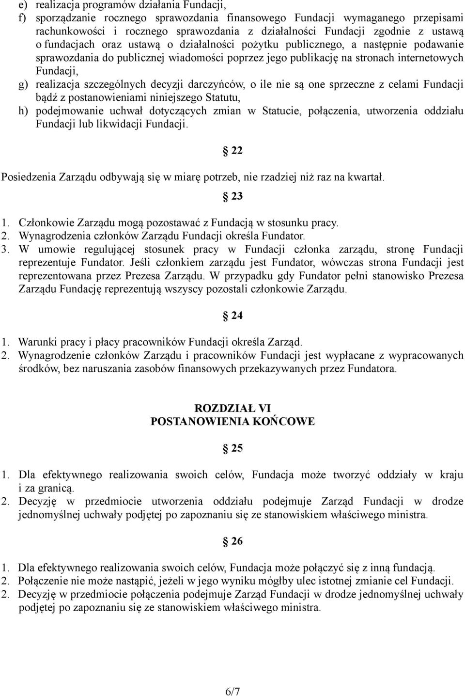 realizacja szczególnych decyzji darczyńców, o ile nie są one sprzeczne z celami Fundacji bądź z postanowieniami niniejszego Statutu, h) podejmowanie uchwał dotyczących zmian w Statucie, połączenia,