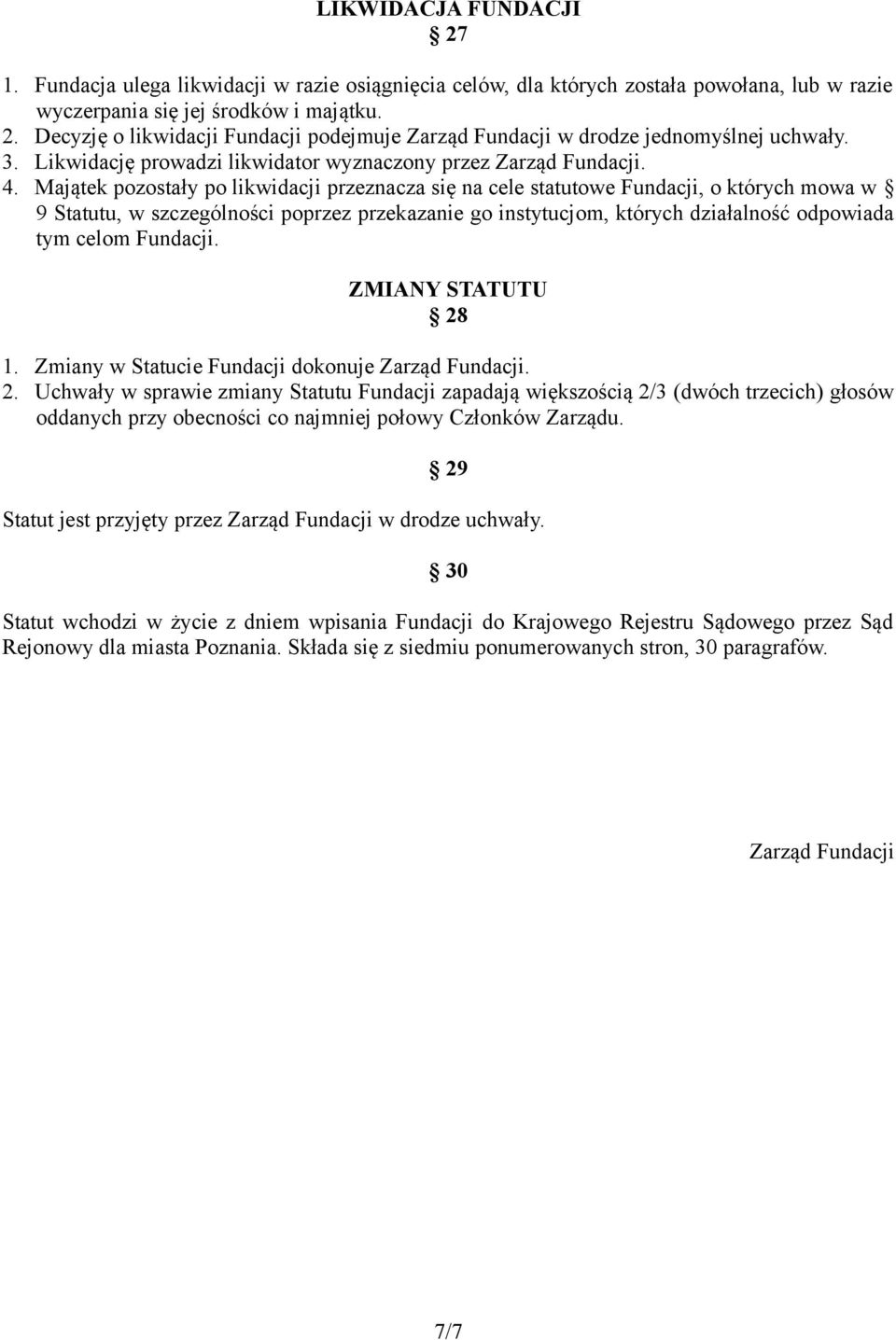 Majątek pozostały po likwidacji przeznacza się na cele statutowe Fundacji, o których mowa w 9 Statutu, w szczególności poprzez przekazanie go instytucjom, których działalność odpowiada tym celom