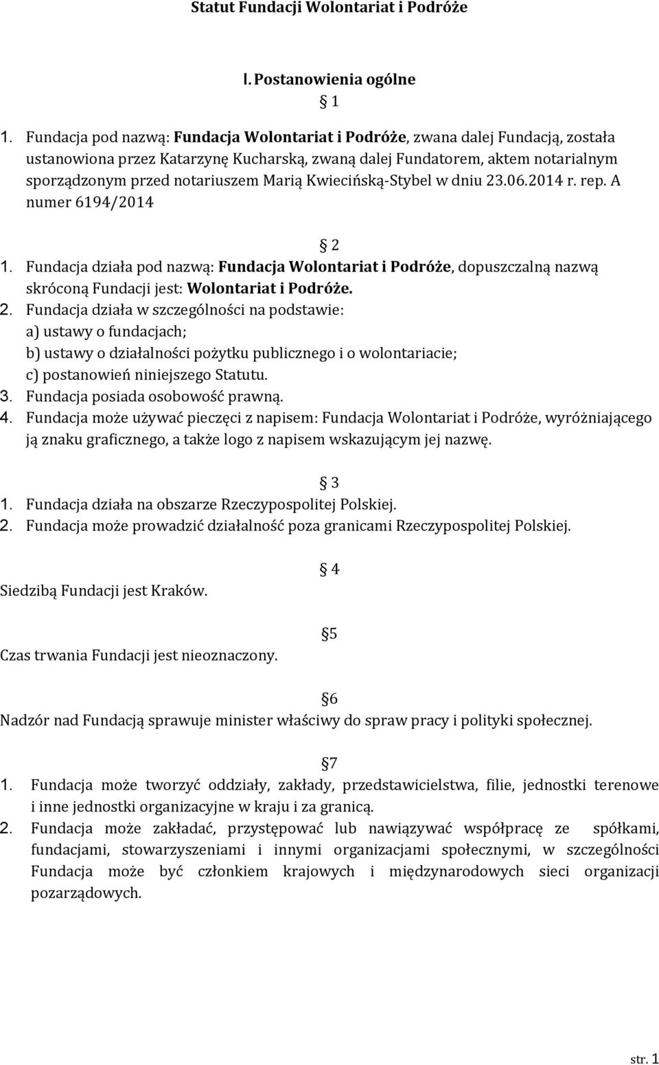 Kwiecińską-Stybel w dniu 23.06.2014 r. rep. A numer 6194/2014 2 1. Fundacja działa pod nazwą: Fundacja Wolontariat i Podróże, dopuszczalną nazwą skróconą Fundacji jest: Wolontariat i Podróże. 2. Fundacja działa w szczególności na podstawie: a) ustawy o fundacjach; b) ustawy o działalności pożytku publicznego i o wolontariacie; c) postanowień niniejszego Statutu.