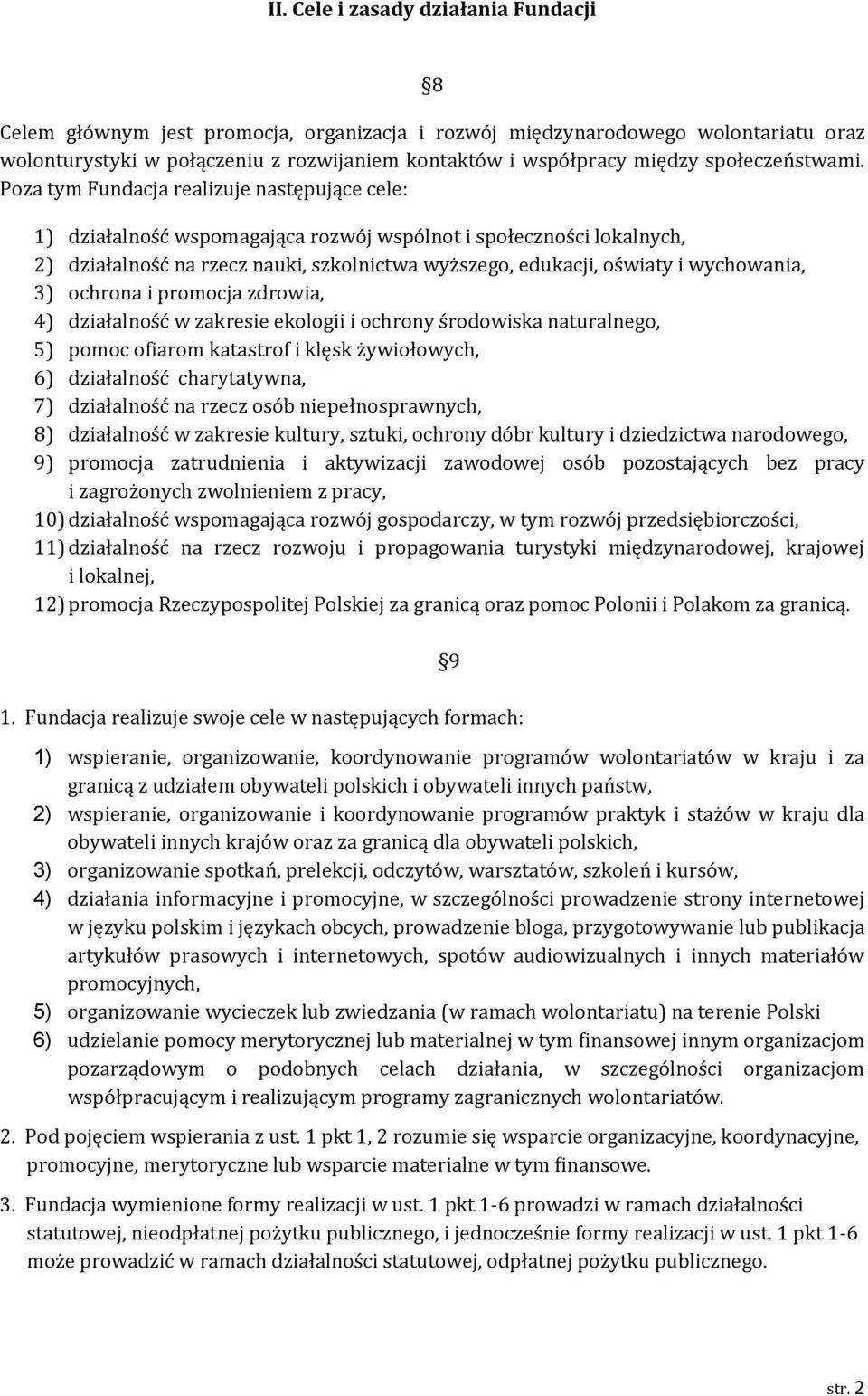 Poza tym Fundacja realizuje następujące cele: 1) działalność wspomagająca rozwój wspólnot i społeczności lokalnych, 2) działalność na rzecz nauki, szkolnictwa wyższego, edukacji, oświaty i