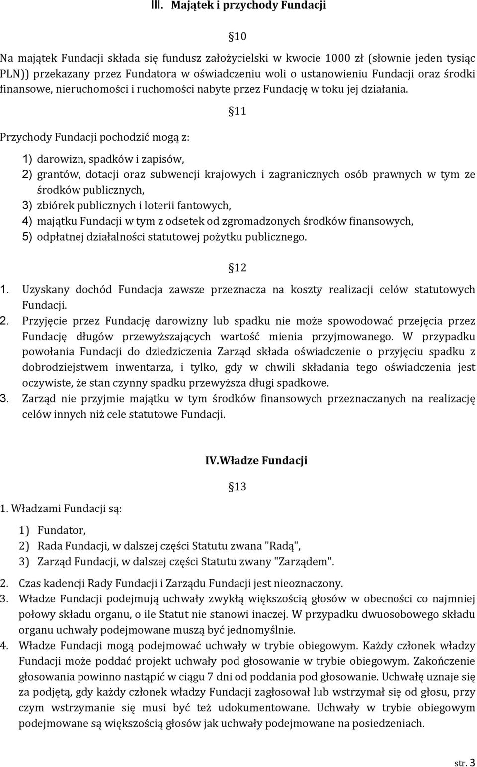 Przychody Fundacji pochodzić mogą z: 11 1) darowizn, spadków i zapisów, 2) grantów, dotacji oraz subwencji krajowych i zagranicznych osób prawnych w tym ze środków publicznych, 3) zbiórek publicznych