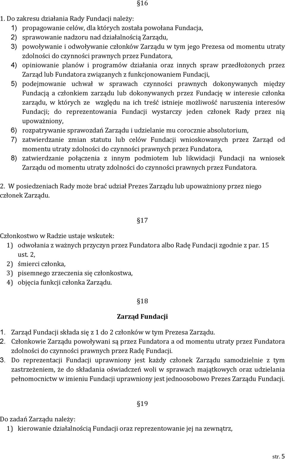 związanych z funkcjonowaniem Fundacji, 5) podejmowanie uchwał w sprawach czynności prawnych dokonywanych między Fundacją a członkiem zarządu lub dokonywanych przez Fundację w interesie członka