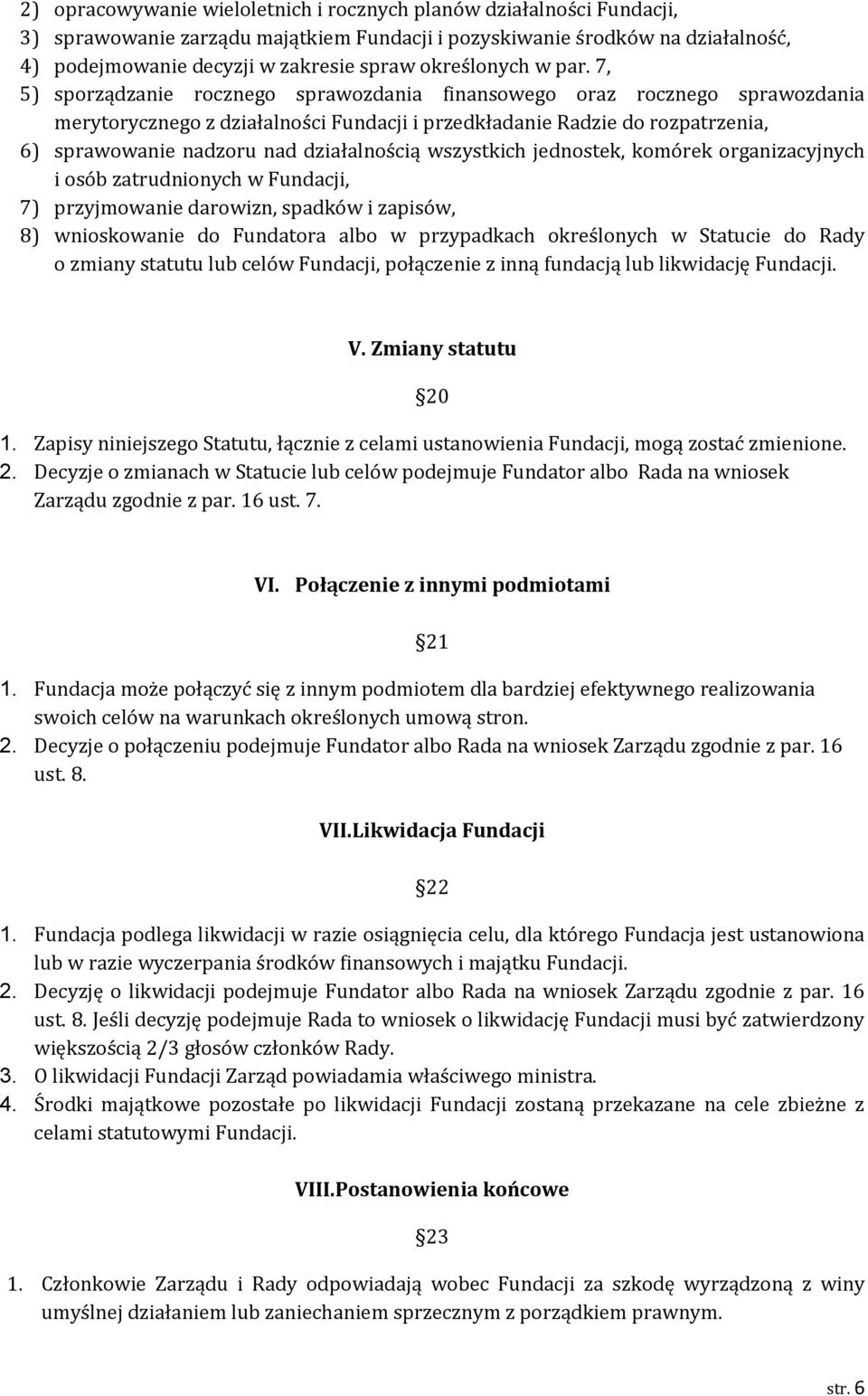 7, 5) sporządzanie rocznego sprawozdania finansowego oraz rocznego sprawozdania merytorycznego z działalności Fundacji i przedkładanie Radzie do rozpatrzenia, 6) sprawowanie nadzoru nad działalnością