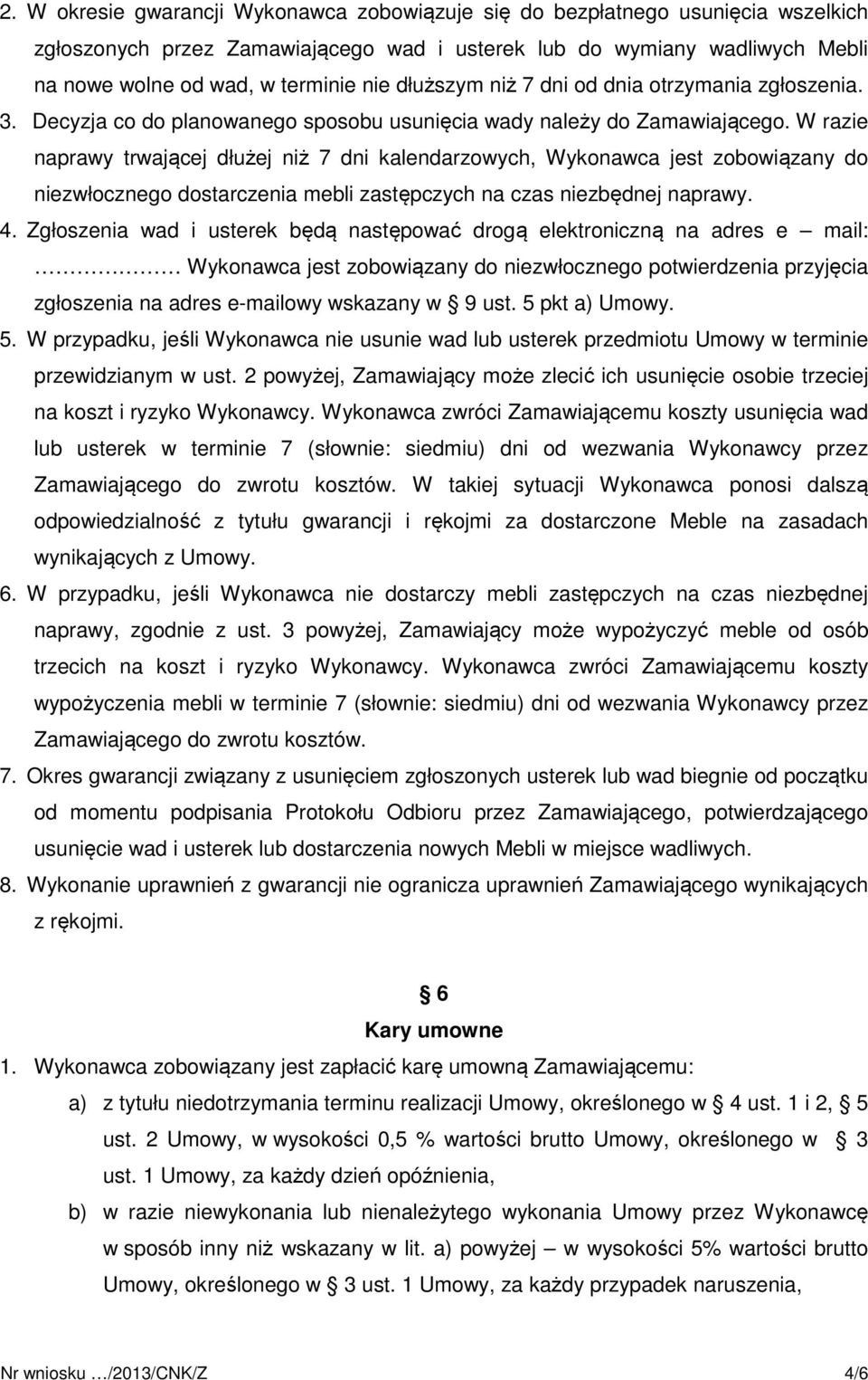 W razie naprawy trwającej dłużej niż 7 dni kalendarzowych, Wykonawca jest zobowiązany do niezwłocznego dostarczenia mebli zastępczych na czas niezbędnej naprawy. 4.