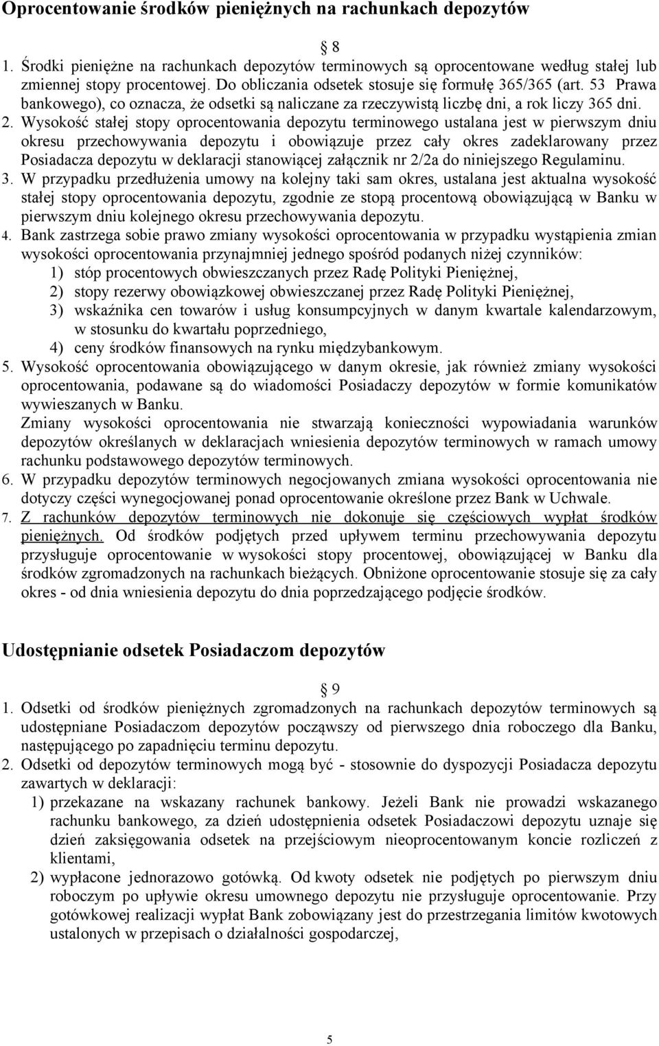 Wysokość stałej stopy oprocentowania depozytu terminowego ustalana jest w pierwszym dniu okresu przechowywania depozytu i obowiązuje przez cały okres zadeklarowany przez Posiadacza depozytu w