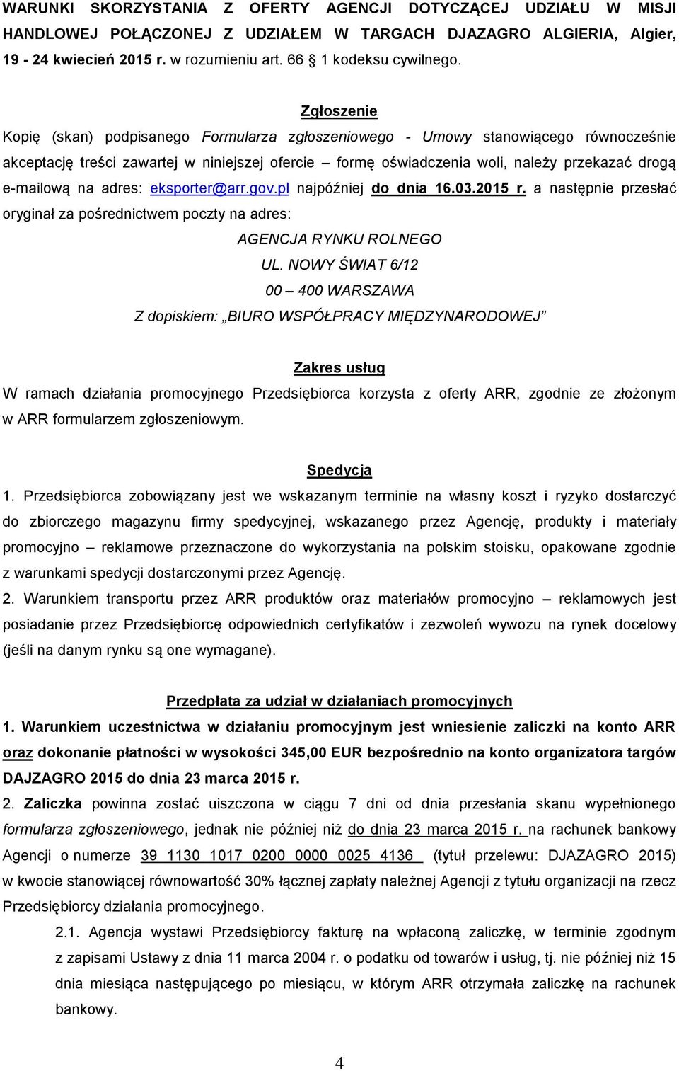 e-mailową na adres: eksporter@arr.gov.pl najpóźniej do dnia 16.03.2015 r. a następnie przesłać oryginał za pośrednictwem poczty na adres: AGENCJA RYNKU ROLNEGO UL.