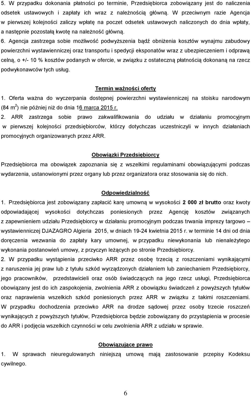 Agencja zastrzega sobie możliwość podwyższenia bądź obniżenia kosztów wynajmu zabudowy powierzchni wystawienniczej oraz transportu i spedycji eksponatów wraz z ubezpieczeniem i odprawą celną, o +/-