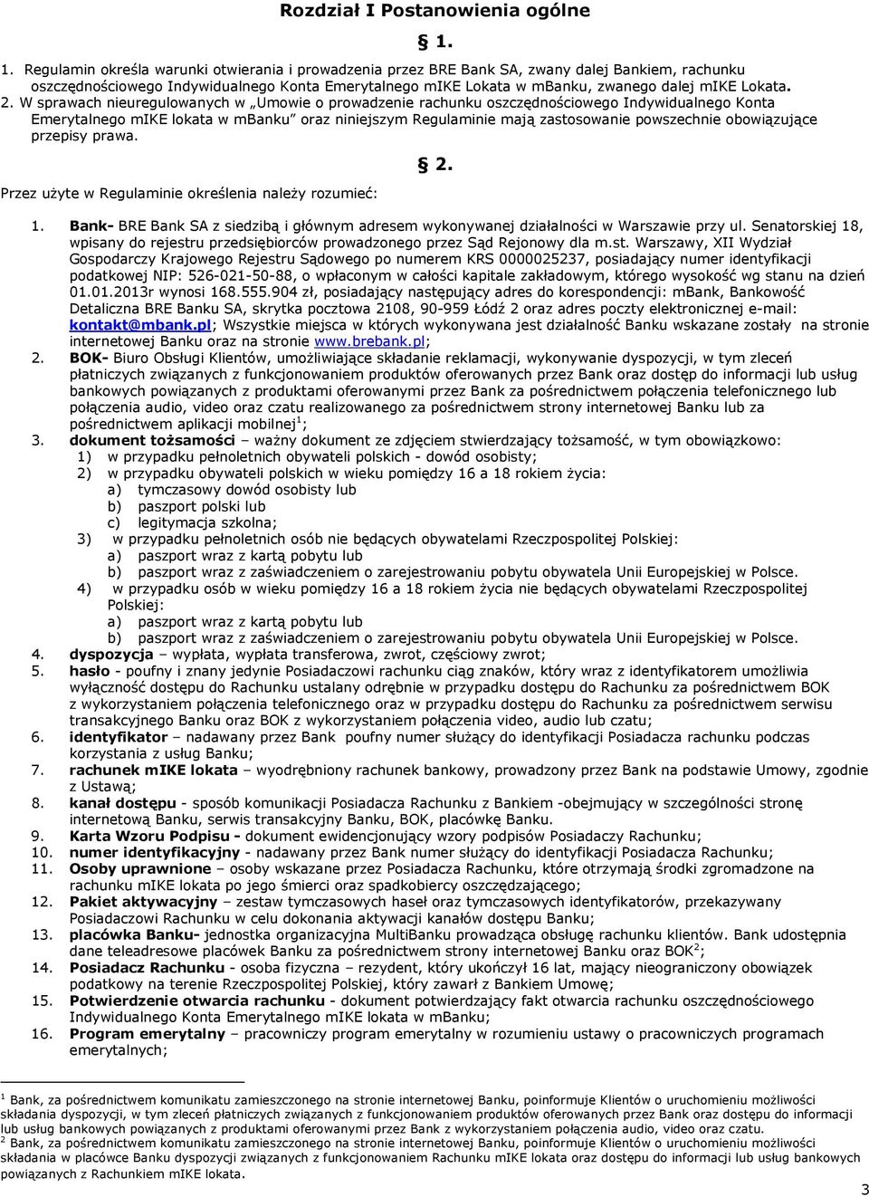 2. W sprawach nieuregulowanych w Umowie o prowadzenie rachunku oszczędnościowego Indywidualnego Konta Emerytalnego mike lokata w mbanku oraz niniejszym Regulaminie mają zastosowanie powszechnie