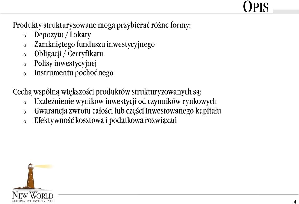 wspólną większości produktów strukturyzowanych są: Uzależnienie wyników inwestycji od czynników