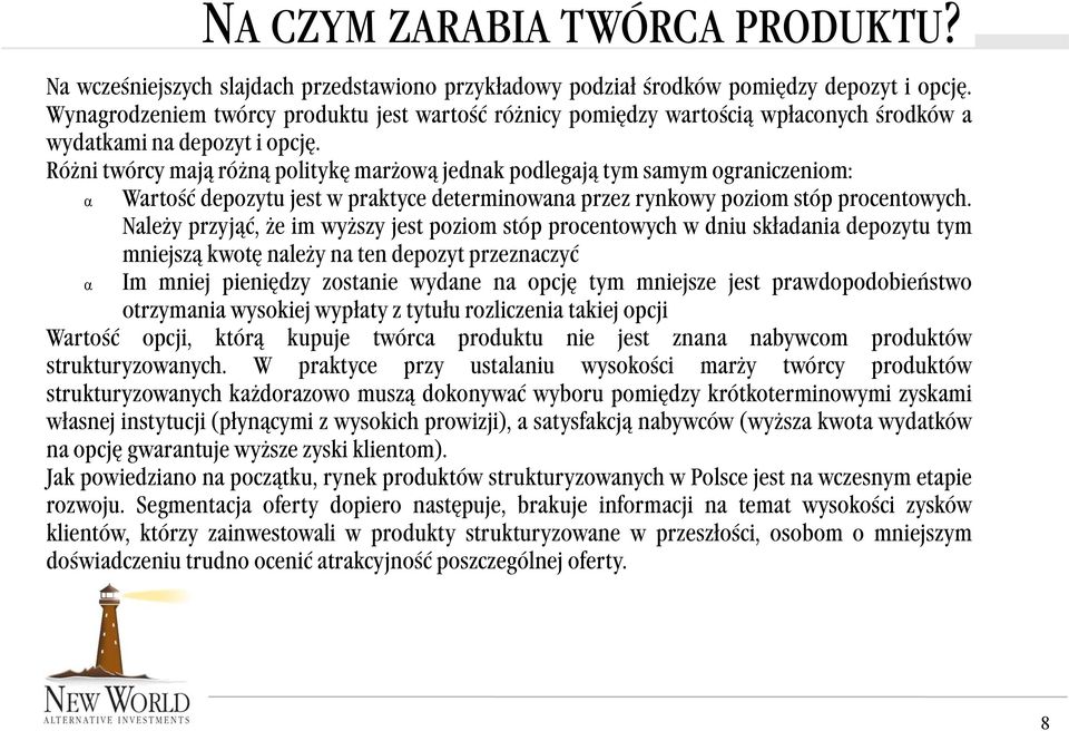 Różni twórcy mają różną politykę marżową jednak podlegają tym samym ograniczeniom: Wartość depozytu jest w praktyce determinowana przez rynkowy poziom stóp procentowych.