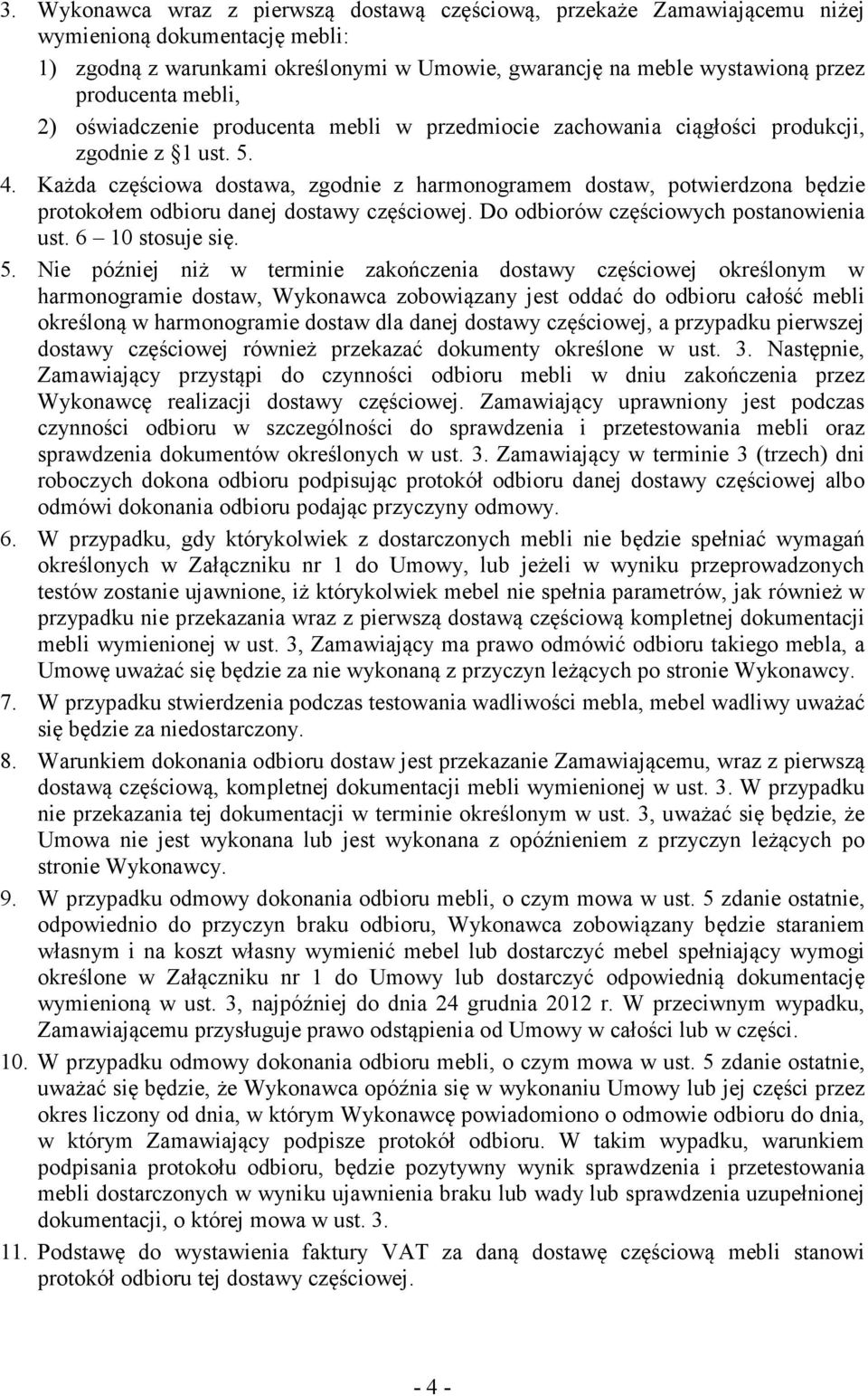 Każda częściowa dostawa, zgodnie z harmonogramem dostaw, potwierdzona będzie protokołem odbioru danej dostawy częściowej. Do odbiorów częściowych postanowienia ust. 6 10 stosuje się. 5.