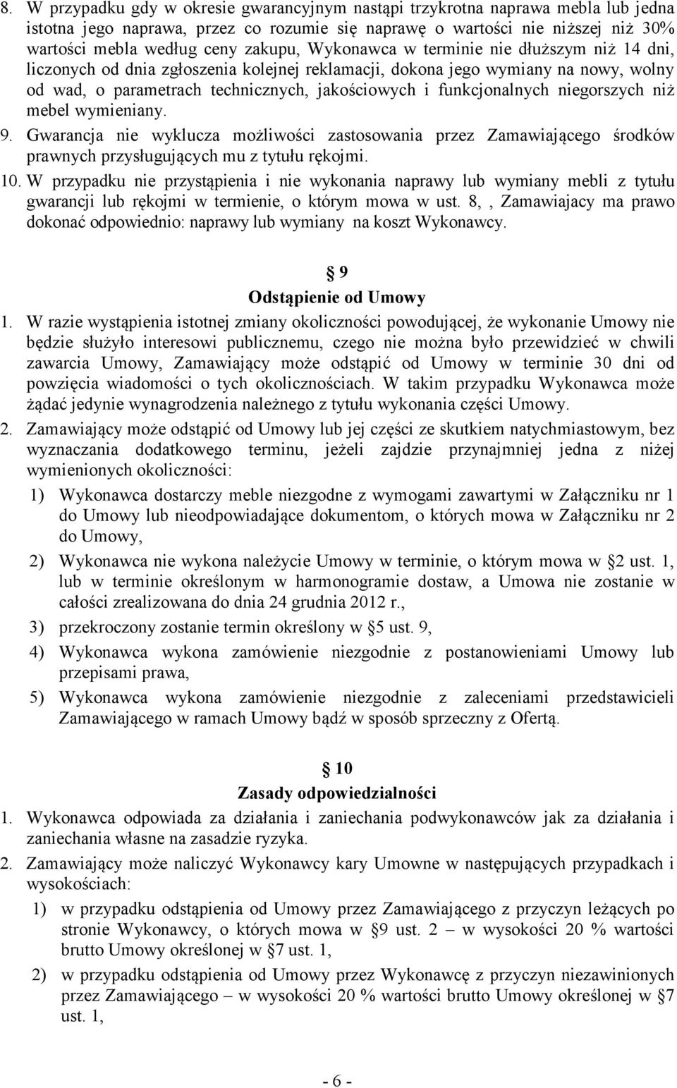 funkcjonalnych niegorszych niż mebel wymieniany. 9. Gwarancja nie wyklucza możliwości zastosowania przez Zamawiającego środków prawnych przysługujących mu z tytułu rękojmi. 10.