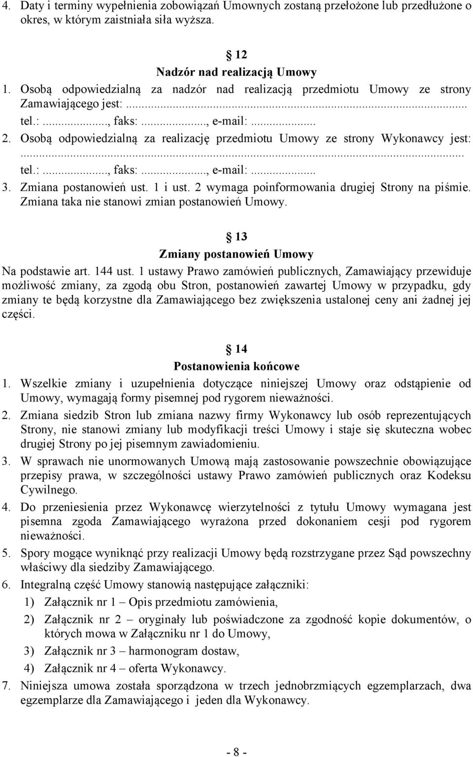 Osobą odpowiedzialną za realizację przedmiotu Umowy ze strony Wykonawcy jest:... tel.:..., faks:..., e-mail:... 3. Zmiana postanowień ust. 1 i ust. 2 wymaga poinformowania drugiej Strony na piśmie.