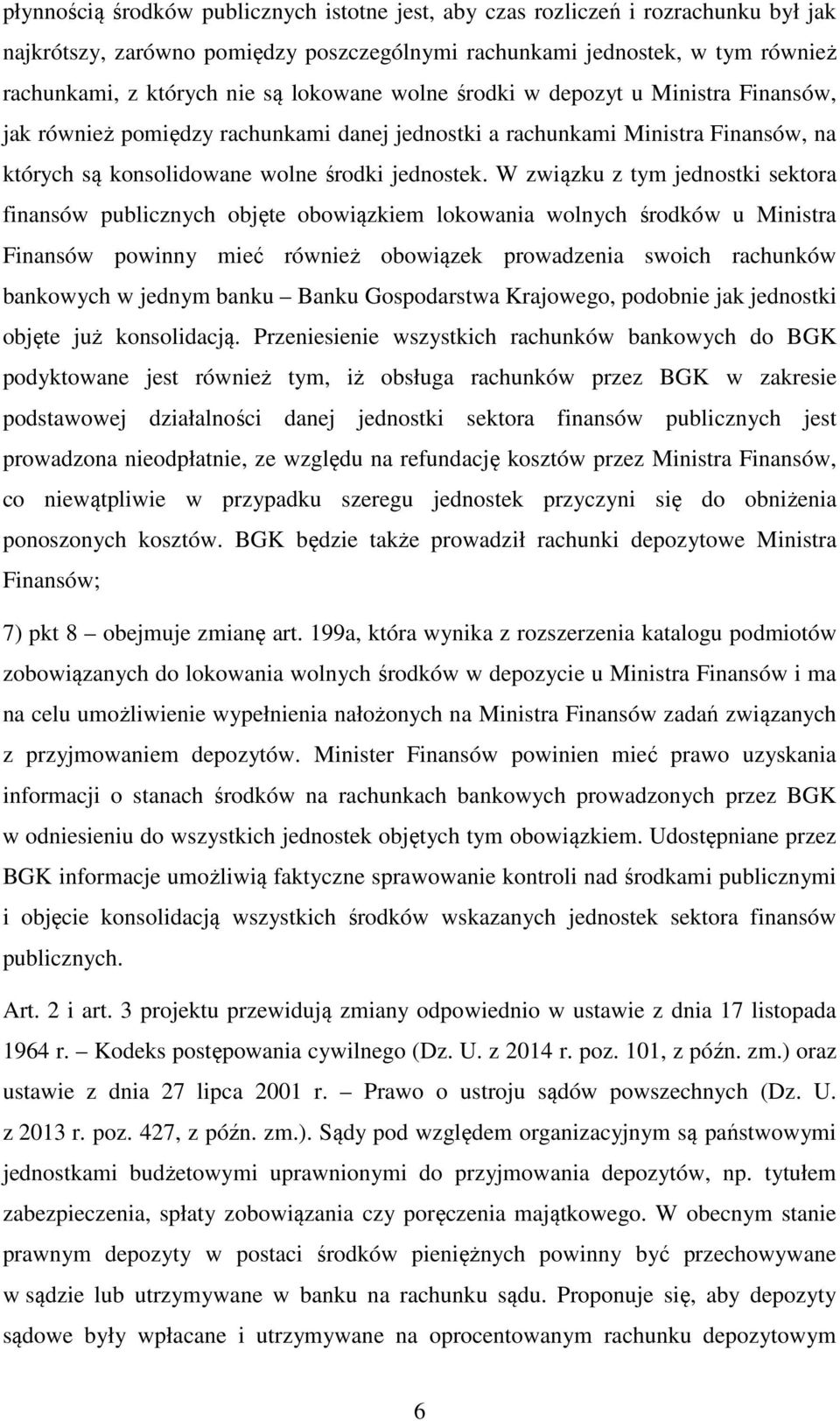 W związku z tym jednostki sektora finansów publicznych objęte obowiązkiem lokowania wolnych środków u Ministra Finansów powinny mieć również obowiązek prowadzenia swoich rachunków bankowych w jednym