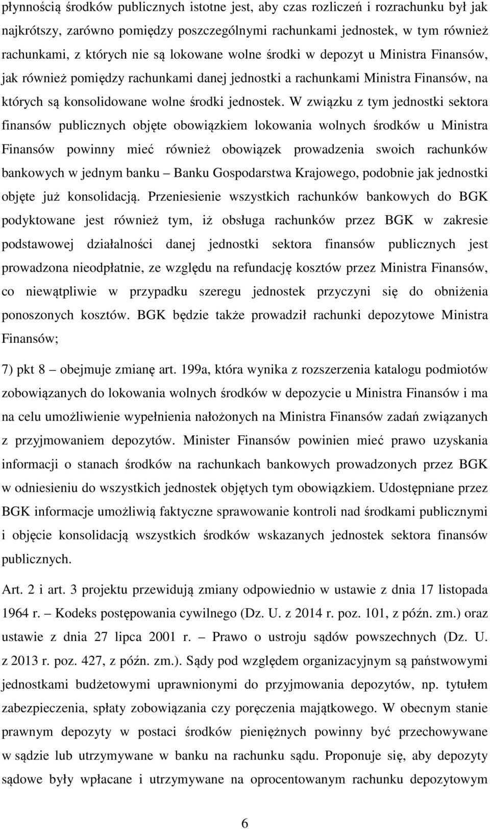 W związku z tym jednostki sektora finansów publicznych objęte obowiązkiem lokowania wolnych środków u Ministra Finansów powinny mieć również obowiązek prowadzenia swoich rachunków bankowych w jednym