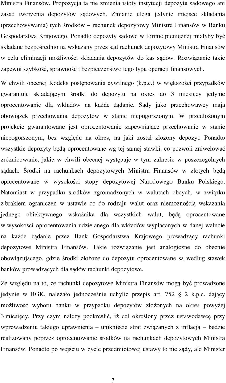 Ponadto depozyty sądowe w formie pieniężnej miałyby być składane bezpośrednio na wskazany przez sąd rachunek depozytowy Ministra Finansów w celu eliminacji możliwości składania depozytów do kas sądów.