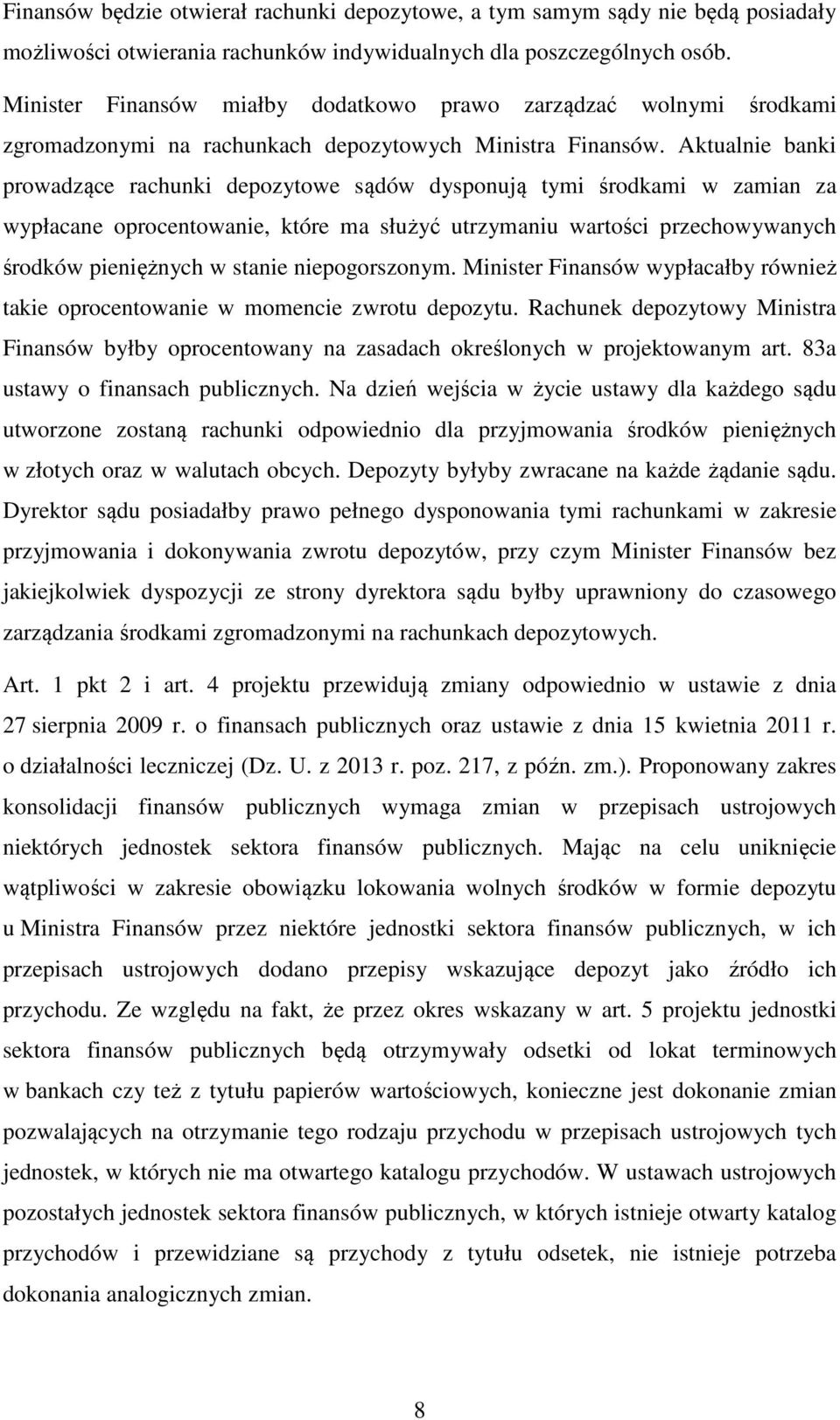 Aktualnie banki prowadzące rachunki depozytowe sądów dysponują tymi środkami w zamian za wypłacane oprocentowanie, które ma służyć utrzymaniu wartości przechowywanych środków pieniężnych w stanie