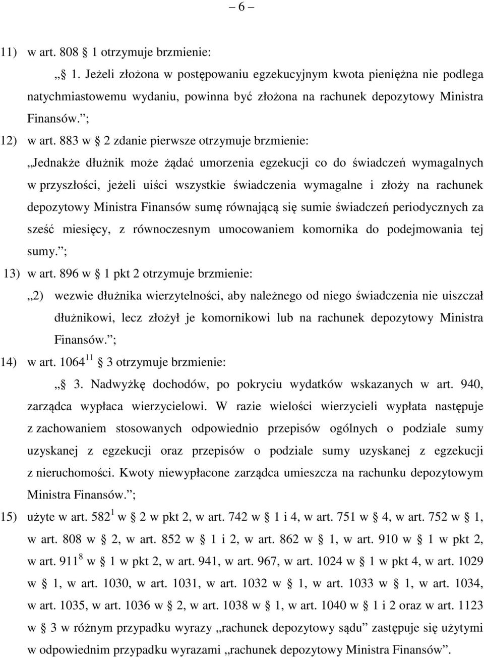 883 w 2 zdanie pierwsze otrzymuje brzmienie: Jednakże dłużnik może żądać umorzenia egzekucji co do świadczeń wymagalnych w przyszłości, jeżeli uiści wszystkie świadczenia wymagalne i złoży na