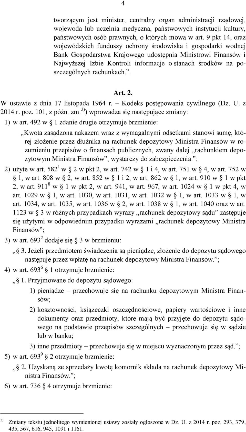 poszczególnych rachunkach.. Art. 2. W ustawie z dnia 17 listopada 1964 r. Kodeks postępowania cywilnego (Dz. U. z 2014 r. poz. 101, z późn. zm. 3) ) wprowadza się następujące zmiany: 1) w art.