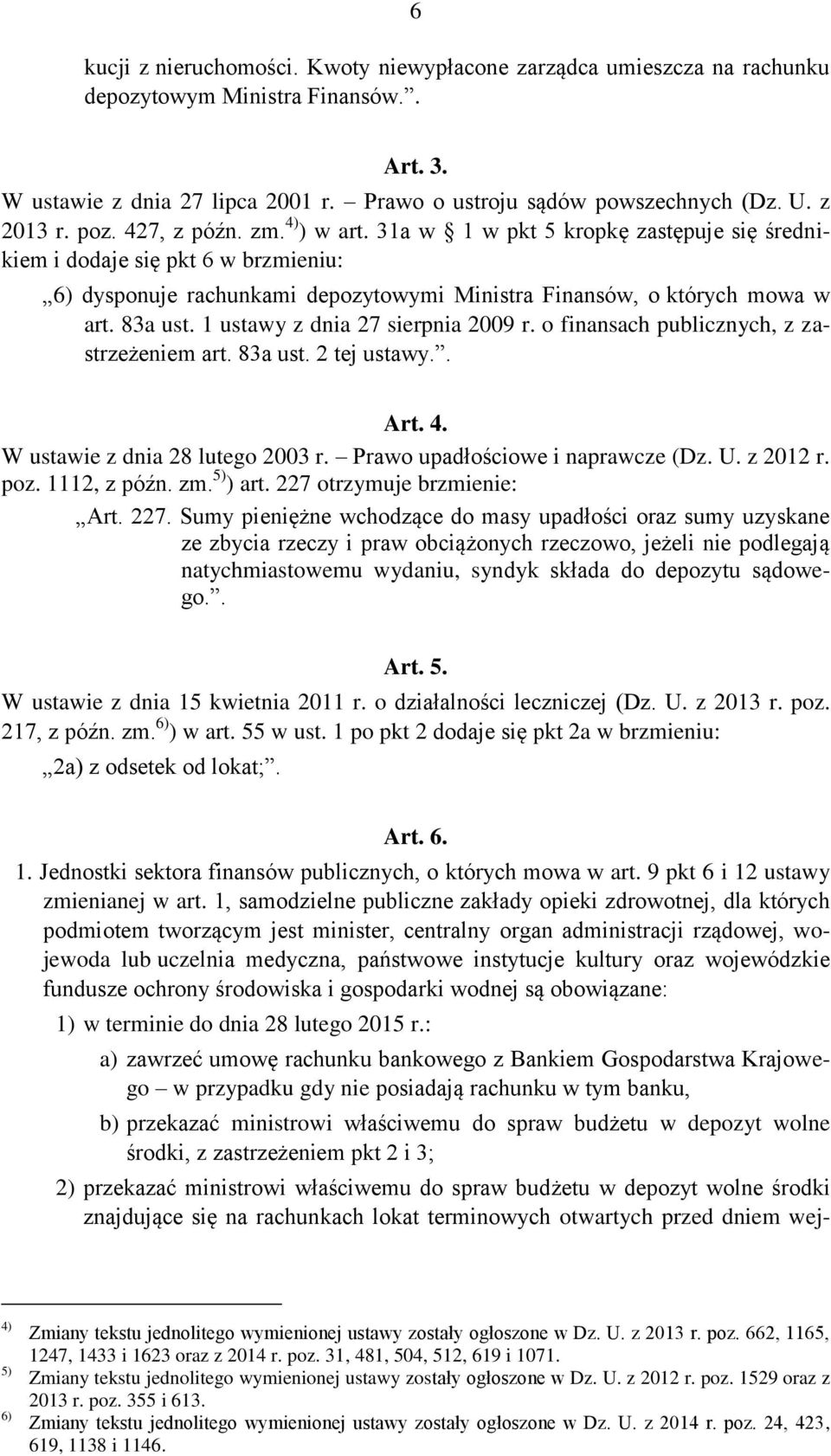 31a w 1 w pkt 5 kropkę zastępuje się średnikiem i dodaje się pkt 6 w brzmieniu: 6) dysponuje rachunkami depozytowymi Ministra Finansów, o których mowa w art. 83a ust.