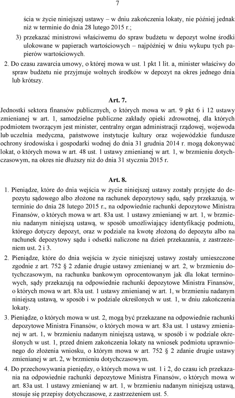 Do czasu zawarcia umowy, o której mowa w ust. 1 pkt 1 lit. a, minister właściwy do spraw budżetu nie przyjmuje wolnych środków w depozyt na okres jednego dnia lub krótszy. Art. 7.