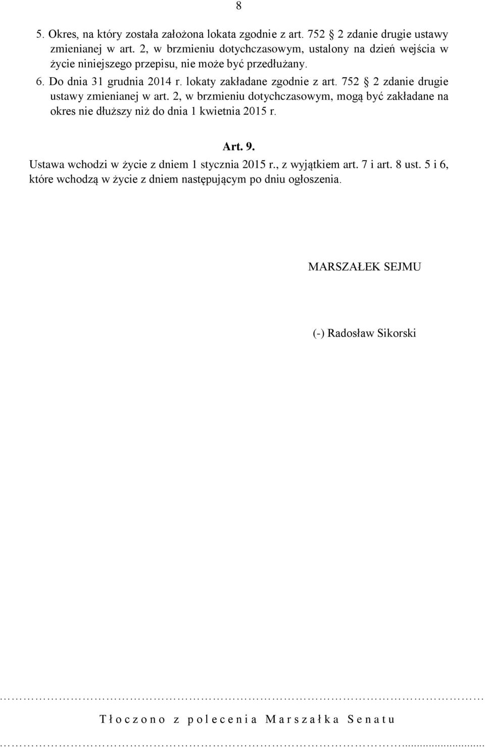 752 2 zdanie drugie ustawy zmienianej w art. 2, w brzmieniu dotychczasowym, mogą być zakładane na okres nie dłuższy niż do dnia 1 kwietnia 2015 r. Art. 9.