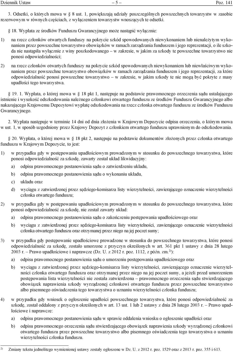 Wypłata ze środków Funduszu Gwarancyjnego może nastąpić wyłącznie: 1) na rzecz członków otwartych funduszy na pokrycie szkód spowodowanych niewykonaniem lub nienależytym wykonaniem przez powszechne