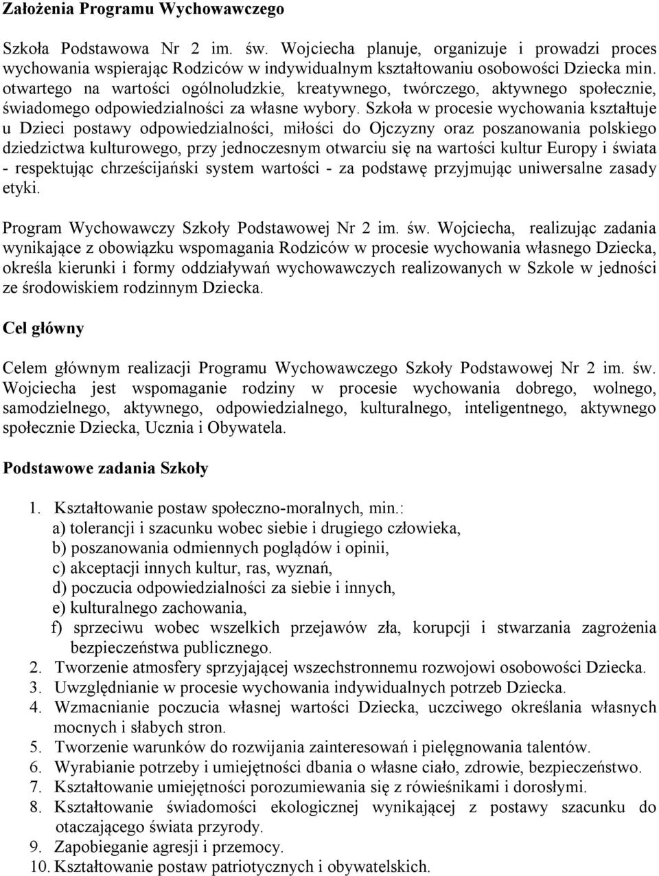 Szkoła w procesie wychowania kształtuje u Dzieci postawy odpowiedzialności, miłości do Ojczyzny oraz poszanowania polskiego dziedzictwa kulturowego, przy jednoczesnym otwarciu się na wartości kultur